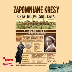 Zapomniane Kresy Ostatnie polskie lata